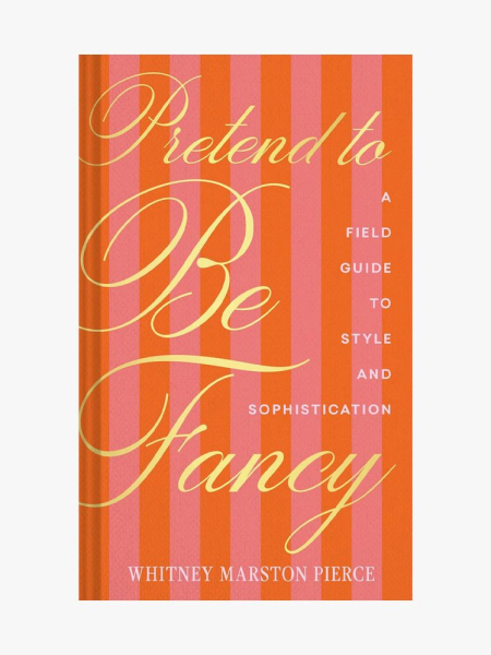 Pretend to Be Fancy: A Field Guide to Style and Sophistication by Whitney Marston Pierce in branded component on a light gray background